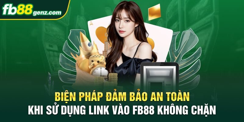 Biện pháp đảm bảo an toàn khi sử dụng link vào Fb88 không chặn