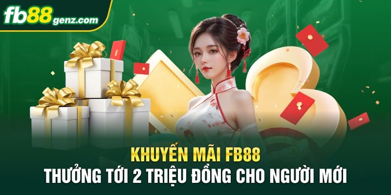 Khuyến mãi FB88 thưởng tới 2 triệu đồng cho người mới