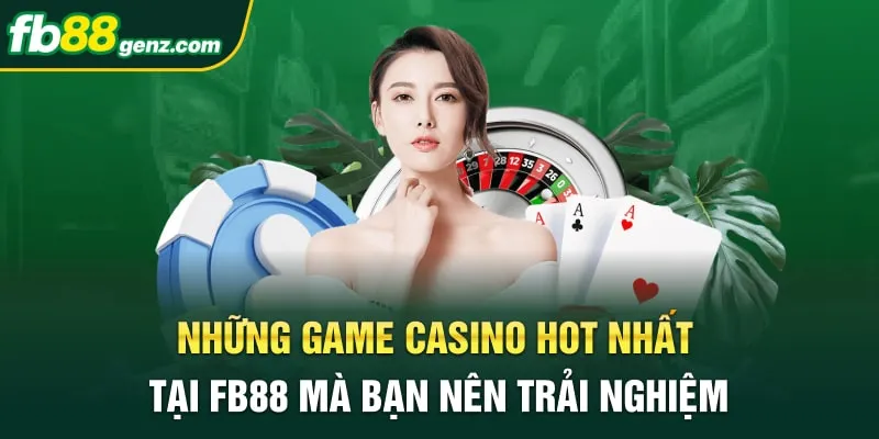 Những Game Casino Hot Nhất Tại FB88 Nên Trải Nghiệm