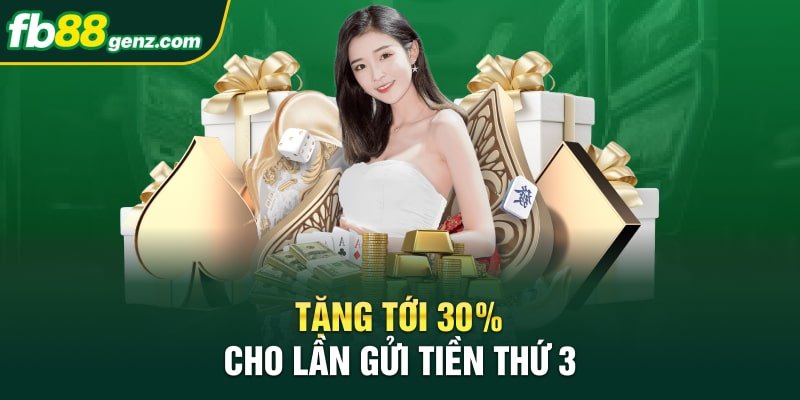 Tặng tới 30% cho lần gửi tiền thứ 3