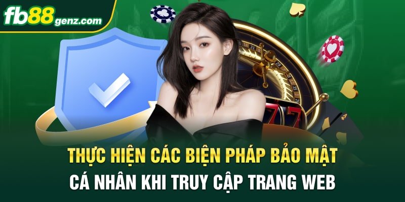 Thực hiện các biện pháp bảo mật cá nhân khi truy cập trang web