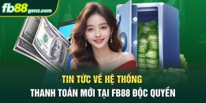 Tin Tức Về Hệ Thống Thanh Toán Mới Tại FB88 Độc Quyền