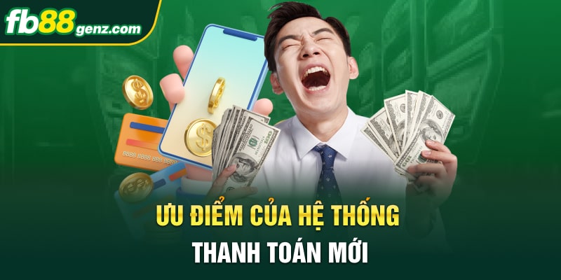 Ưu điểm của hệ thống thanh toán mới